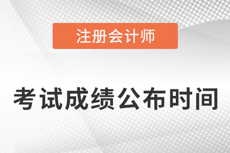 注冊(cè)會(huì)計(jì)師考試什么時(shí)候知道成績(jī)？
