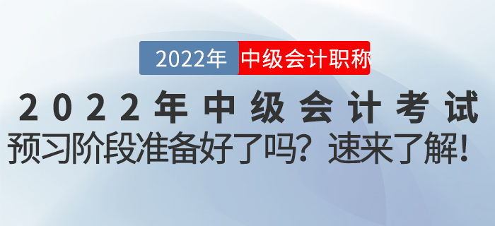 2022年中級(jí)會(huì)計(jì)考試預(yù)習(xí)階段準(zhǔn)備好了嗎？速來了解！