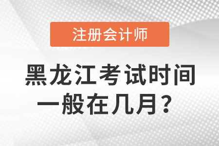 黑龍江省牡丹江注冊(cè)會(huì)計(jì)師考試時(shí)間一般在幾月？