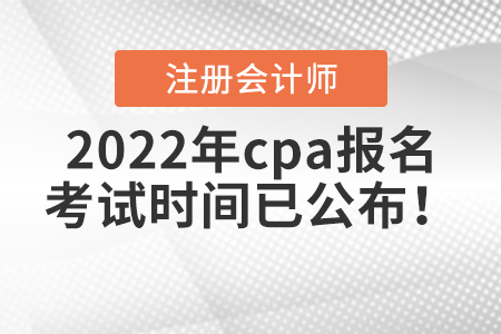 2022年cpa報(bào)名和考試時(shí)間已公布！