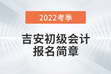 吉安市泰和縣2022年初級會計(jì)師考試報(bào)名安排公布！