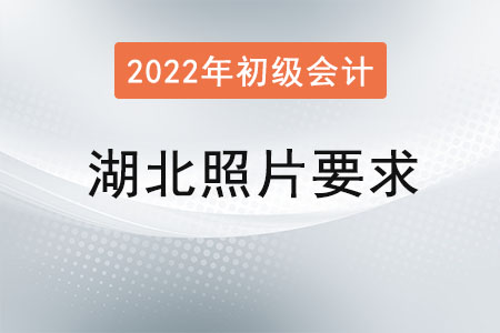 湖北2022年初級(jí)會(huì)計(jì)報(bào)名照片要求已經(jīng)公布！