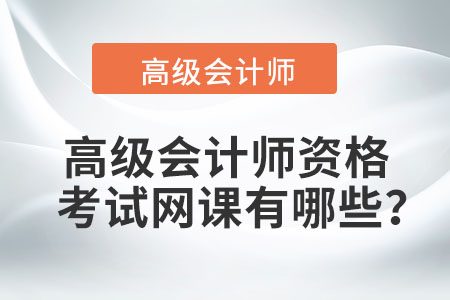 高級會計師資格考試網(wǎng)課有哪些？