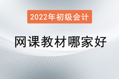 2022年初級會計職稱網(wǎng)課哪個比較好？教材呢？