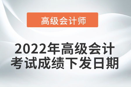 2022年高級(jí)會(huì)計(jì)考試成績(jī)于6月22日前下發(fā)！