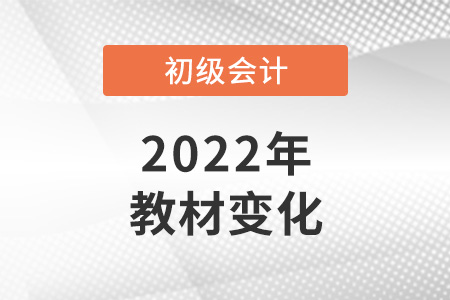 2022年初級會(huì)計(jì)實(shí)務(wù)教材變化大嗎