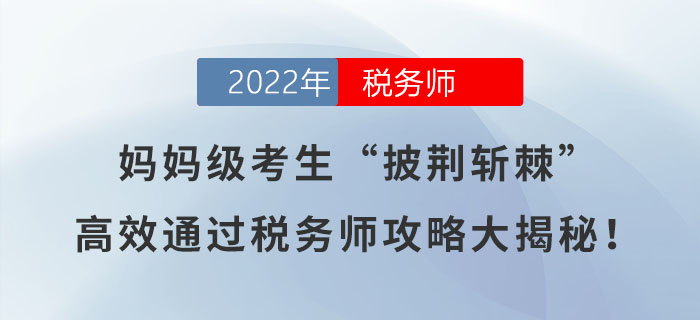 媽媽級(jí)考生“披荊斬棘”，高效通過(guò)稅務(wù)師攻略大揭秘！