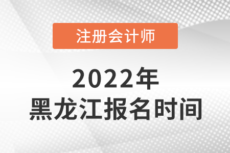 2022年黑龍江省齊齊哈爾cpa報(bào)名時(shí)間公布了！