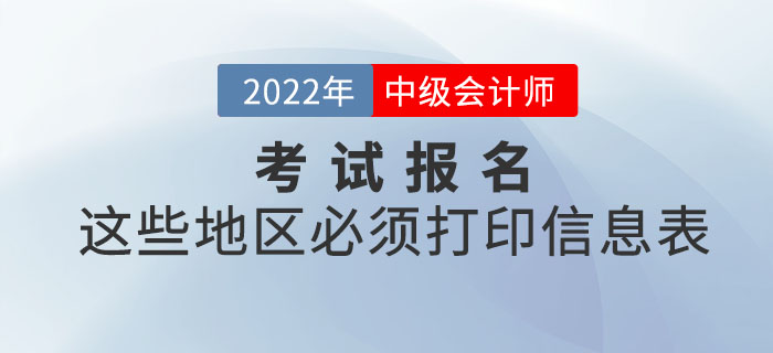 注意！2022年中級(jí)會(huì)計(jì)報(bào)名這些地區(qū)必須打印信息表！