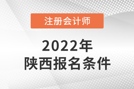 2022年陜西省咸陽注冊(cè)會(huì)計(jì)師報(bào)名條件公布了嗎？