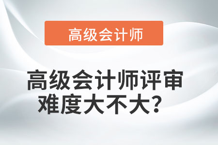 高級會計師評審難度大不大？