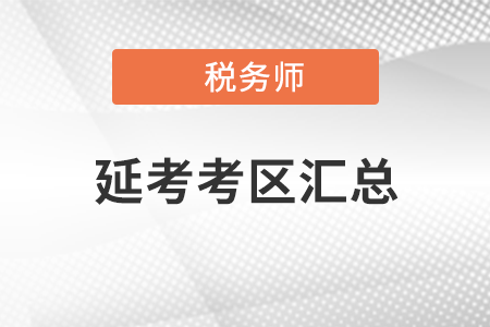 2021年稅務(wù)師考試再延期地區(qū)盤點(diǎn)！