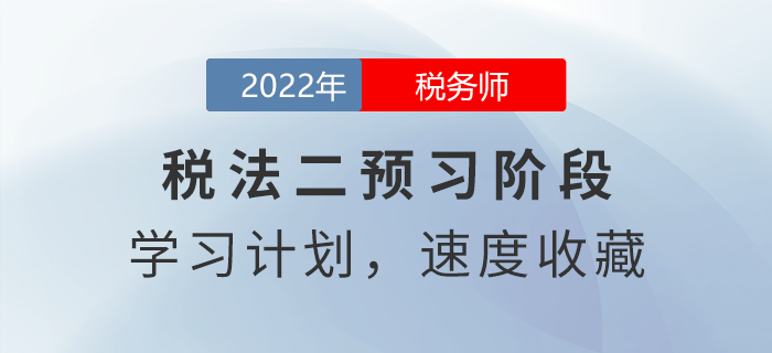 2022年稅務(wù)師稅法二預(yù)習周計劃，速度收藏！