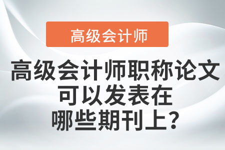 高級(jí)會(huì)計(jì)師職稱論文可以發(fā)表在哪些期刊上？