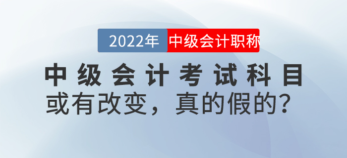 中級(jí)會(huì)計(jì)考試科目或有改變，真的假的？