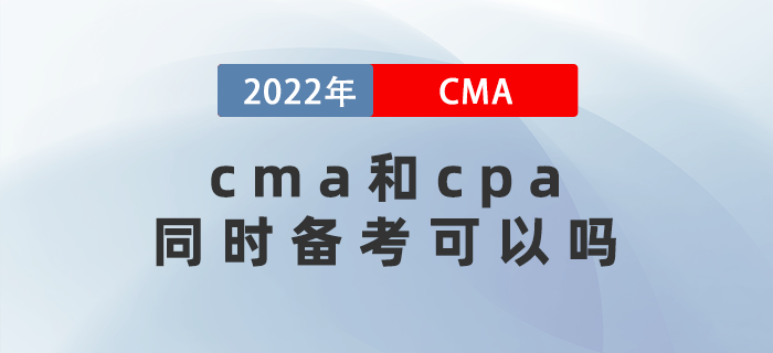 2022年cma和cpa同時備考可以嗎？關(guān)聯(lián)度是多少？