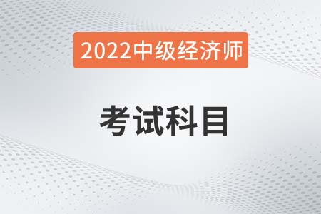 2022年中級(jí)經(jīng)濟(jì)師考試有哪些科目適合新手