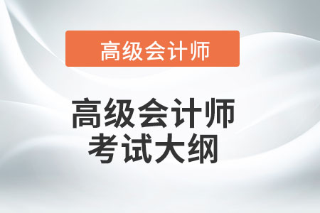 高級(jí)會(huì)計(jì)師2022年考試大綱包含什么內(nèi)容？