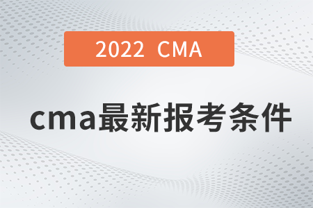 2022年cma最新報(bào)考條件是什么