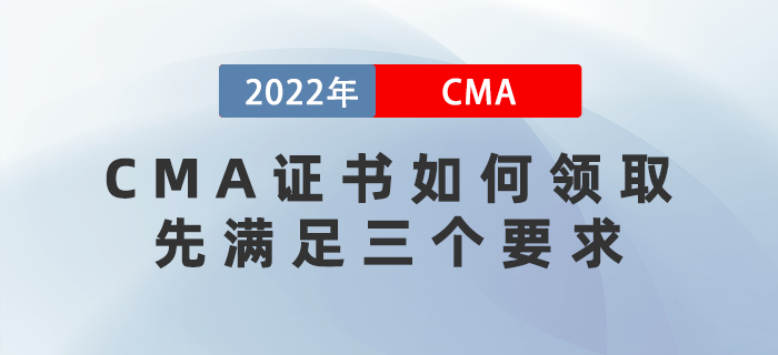 2022年CMA證書如何領取？先滿足這三個要求！