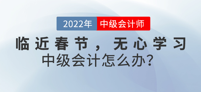 臨近春節(jié)，無心學(xué)習(xí)中級(jí)會(huì)計(jì)怎么辦？
