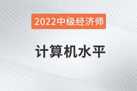 2022年中級經(jīng)濟(jì)師計算機(jī)水平要求高嗎
