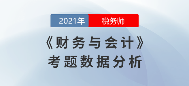 2021年稅務師財務與會計考題數(shù)據(jù)分析