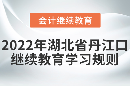 2022年湖北省丹江口會計繼續(xù)教育學(xué)習(xí)規(guī)則！