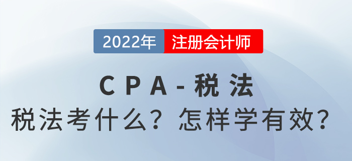 2022年CPA稅法考什么？怎樣學才有效？