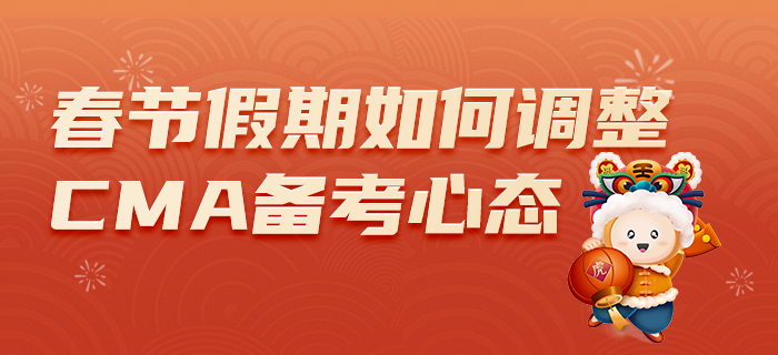 春節(jié)假期已開(kāi)啟，如何調(diào)整心態(tài)備考CMA？