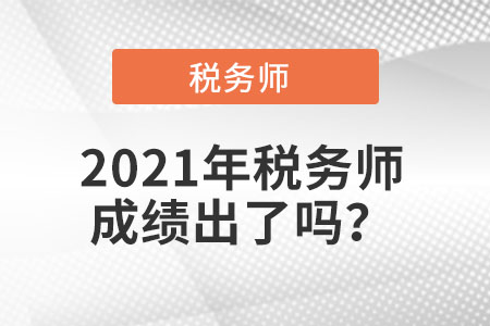 2021年稅務(wù)師成績(jī)出了嗎？