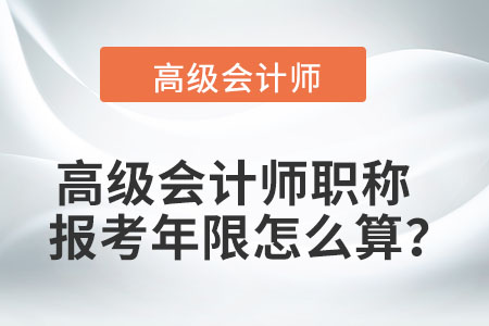 高級會計(jì)師職稱報(bào)考年限怎么算？