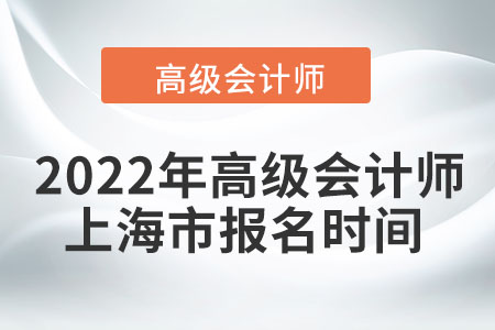 2022年上海高級會計(jì)師報(bào)名時間