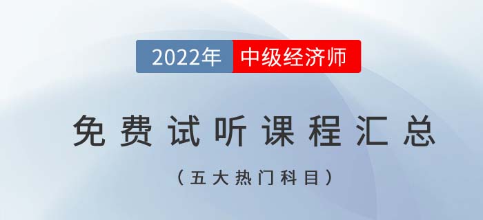 2022年中級(jí)經(jīng)濟(jì)師五大熱門(mén)科目免費(fèi)試聽(tīng)課程匯總