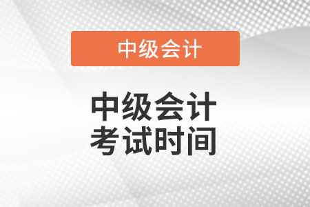 中級(jí)會(huì)計(jì)師考試時(shí)間