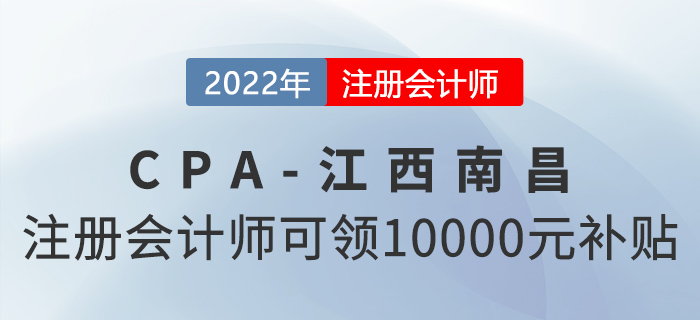 注意！注冊會計師在江西南昌就職可領10000元獎勵補貼！