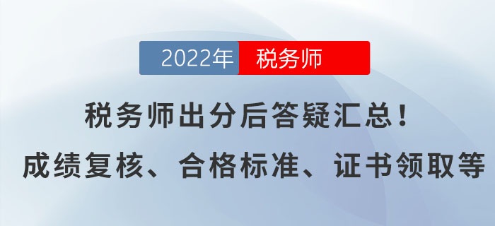 稅務(wù)師出分后答疑匯總！有關(guān)成績(jī)復(fù)核、合格標(biāo)準(zhǔn)、證書領(lǐng)取等！
