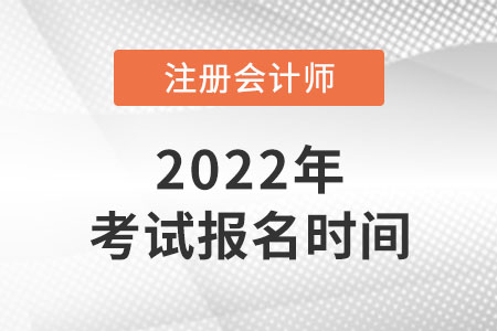 2022年注冊會計師考試報名時間公布了嗎？