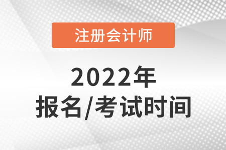 2022年注冊會計(jì)師報(bào)名和考試時(shí)間分別是哪天？