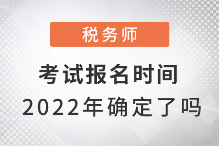 稅務(wù)師考試報(bào)名時(shí)間2022年確定了嗎？