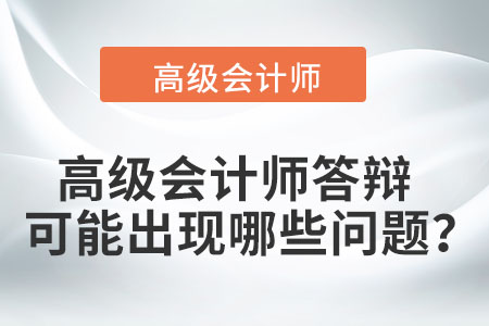 高級(jí)會(huì)計(jì)師答辯可能出現(xiàn)哪些問(wèn)題？