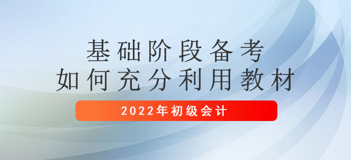 【2022年初級(jí)會(huì)計(jì)考試】—基礎(chǔ)階段備考如何充分利用教材？