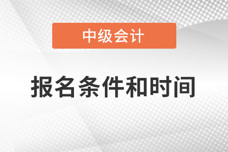 2022年中級(jí)會(huì)計(jì)師報(bào)名條件和時(shí)間是什么？