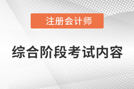 2022年cpa綜合階段考試內(nèi)容是什么？