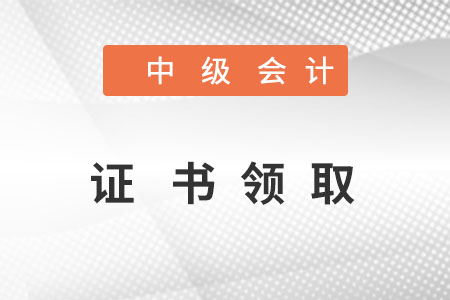 中級(jí)會(huì)計(jì)證書領(lǐng)取