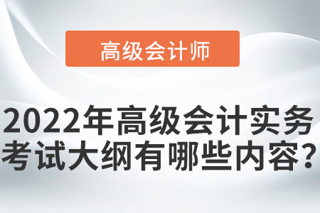 2022年高級(jí)會(huì)計(jì)實(shí)務(wù)考試大綱有哪些內(nèi)容？