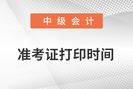 中級(jí)會(huì)計(jì)準(zhǔn)考證打印時(shí)間