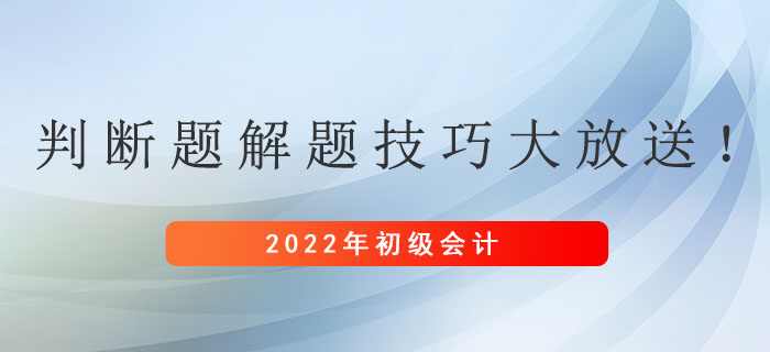 初級(jí)會(huì)計(jì)考試判斷題解題技巧大放送！