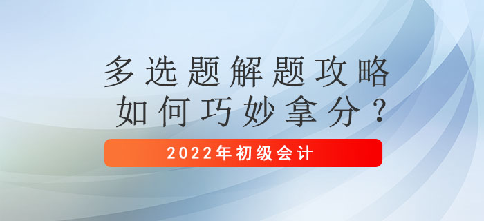 初級會計考試多選題解題攻略，如何巧妙拿分？
