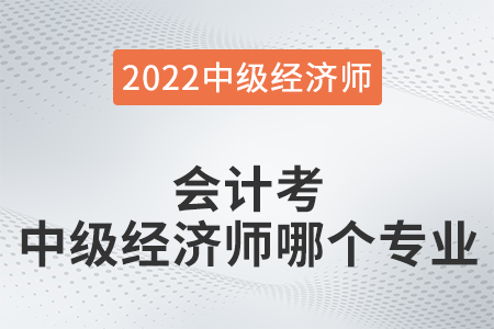 會計考中級經(jīng)濟(jì)師哪個專業(yè)